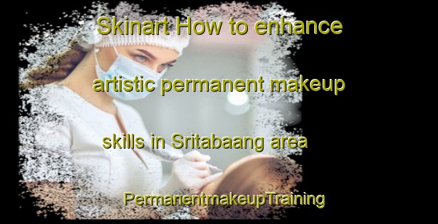 Skinart How to enhance artistic permanent makeup skills in Sritabaang area | PermanentmakeupTraining | PermanentmakeupClasses | SkinartTraining-Indonesia