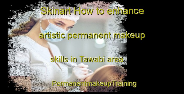 Skinart How to enhance artistic permanent makeup skills in Tawabi area | PermanentmakeupTraining | PermanentmakeupClasses | SkinartTraining-Indonesia