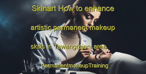 Skinart How to enhance artistic permanent makeup skills in Tawangrejeni area | PermanentmakeupTraining | PermanentmakeupClasses | SkinartTraining-Indonesia