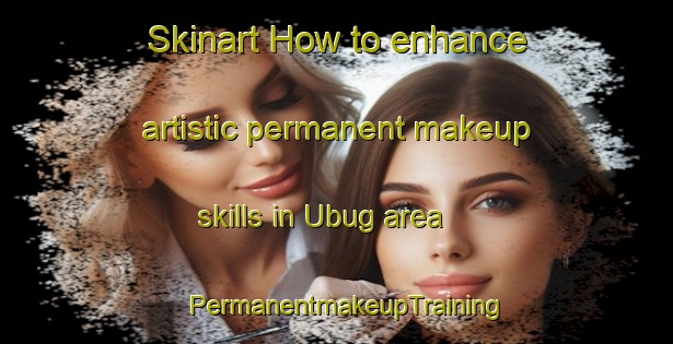 Skinart How to enhance artistic permanent makeup skills in Ubug area | PermanentmakeupTraining | PermanentmakeupClasses | SkinartTraining-Indonesia