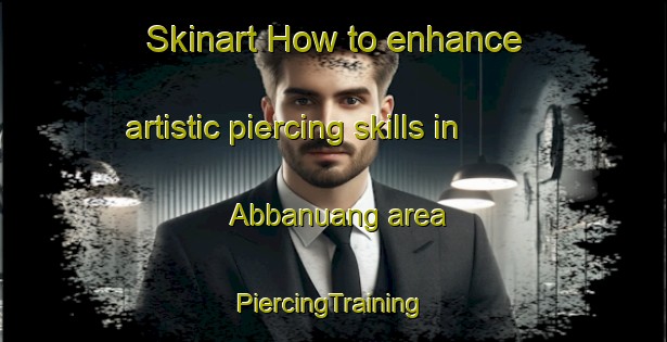 Skinart How to enhance artistic piercing skills in Abbanuang area | #PiercingTraining #PiercingClasses #SkinartTraining-Indonesia