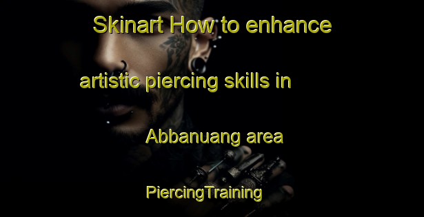 Skinart How to enhance artistic piercing skills in Abbanuang area | PiercingTraining | PiercingClasses | SkinartTraining-Indonesia