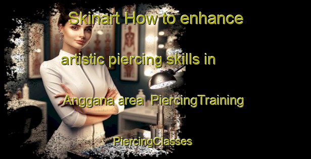 Skinart How to enhance artistic piercing skills in Anggana area | PiercingTraining | PiercingClasses | SkinartTraining-Indonesia