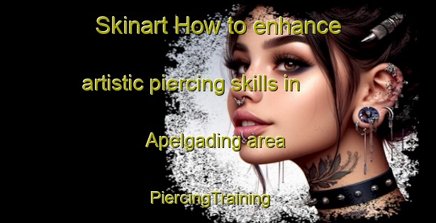 Skinart How to enhance artistic piercing skills in Apelgading area | PiercingTraining | PiercingClasses | SkinartTraining-Indonesia