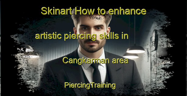 Skinart How to enhance artistic piercing skills in Cangkarman area | PiercingTraining | PiercingClasses | SkinartTraining-Indonesia