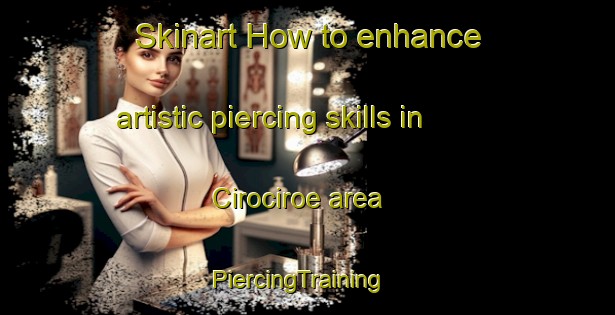 Skinart How to enhance artistic piercing skills in Cirociroe area | PiercingTraining | PiercingClasses | SkinartTraining-Indonesia