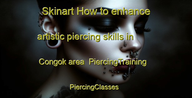 Skinart How to enhance artistic piercing skills in Congok area | PiercingTraining | PiercingClasses | SkinartTraining-Indonesia