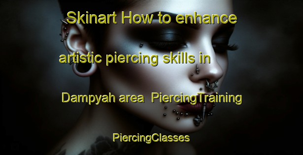 Skinart How to enhance artistic piercing skills in Dampyah area | #PiercingTraining #PiercingClasses #SkinartTraining-Indonesia