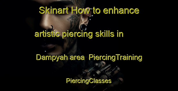 Skinart How to enhance artistic piercing skills in Dampyah area | #PiercingTraining #PiercingClasses #SkinartTraining-Indonesia