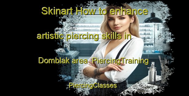 Skinart How to enhance artistic piercing skills in Domblak area | PiercingTraining | PiercingClasses | SkinartTraining-Indonesia