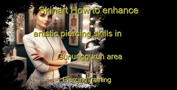 Skinart How to enhance artistic piercing skills in Gunungguruh area | #PiercingTraining #PiercingClasses #SkinartTraining-Indonesia