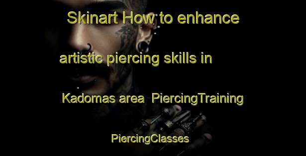Skinart How to enhance artistic piercing skills in Kadomas area | PiercingTraining | PiercingClasses | SkinartTraining-Indonesia