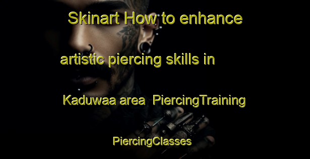Skinart How to enhance artistic piercing skills in Kaduwaa area | PiercingTraining | PiercingClasses | SkinartTraining-Indonesia