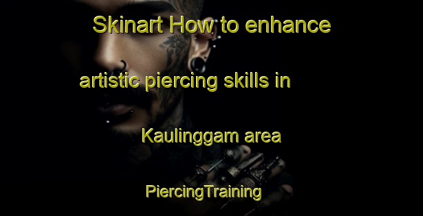 Skinart How to enhance artistic piercing skills in Kaulinggam area | PiercingTraining | PiercingClasses | SkinartTraining-Indonesia