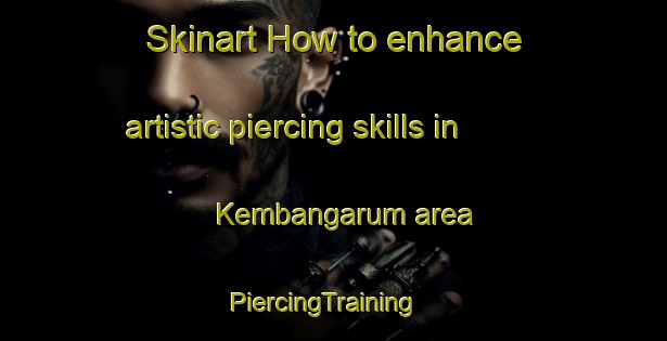 Skinart How to enhance artistic piercing skills in Kembangarum area | PiercingTraining | PiercingClasses | SkinartTraining-Indonesia