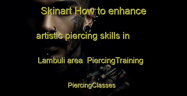 Skinart How to enhance artistic piercing skills in Lambuli area | PiercingTraining | PiercingClasses | SkinartTraining-Indonesia