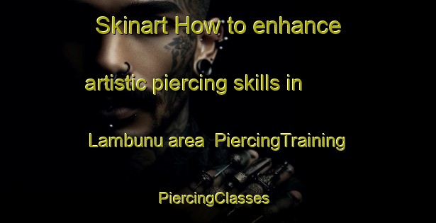 Skinart How to enhance artistic piercing skills in Lambunu area | PiercingTraining | PiercingClasses | SkinartTraining-Indonesia