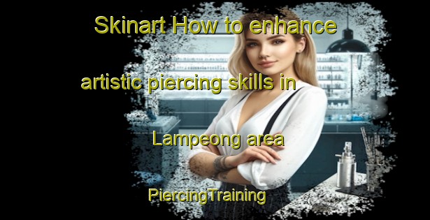 Skinart How to enhance artistic piercing skills in Lampeong area | PiercingTraining | PiercingClasses | SkinartTraining-Indonesia