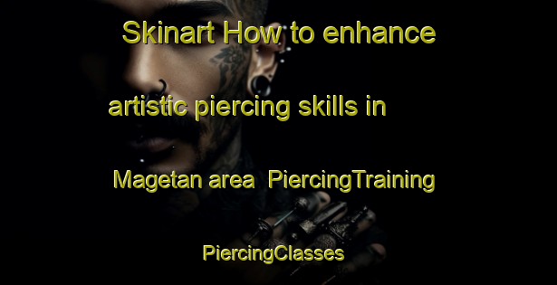 Skinart How to enhance artistic piercing skills in Magetan area | PiercingTraining | PiercingClasses | SkinartTraining-Indonesia