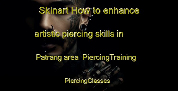 Skinart How to enhance artistic piercing skills in Patrang area | PiercingTraining | PiercingClasses | SkinartTraining-Indonesia