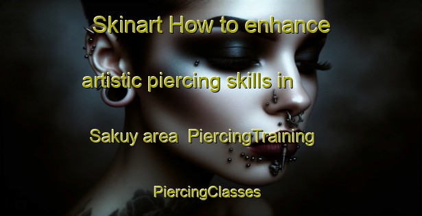 Skinart How to enhance artistic piercing skills in Sakuy area | PiercingTraining | PiercingClasses | SkinartTraining-Indonesia