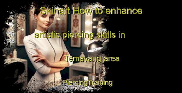 Skinart How to enhance artistic piercing skills in Temayang area | PiercingTraining | PiercingClasses | SkinartTraining-Indonesia
