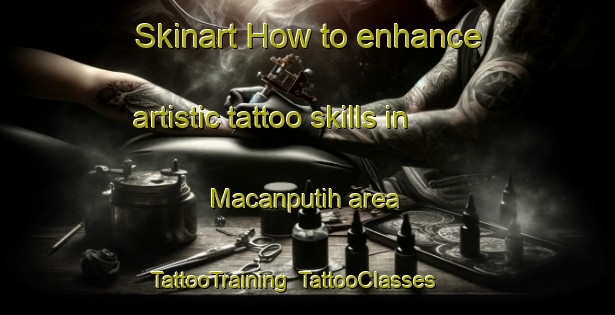 Skinart How to enhance artistic tattoo skills in Macanputih area | TattooTraining | TattooClasses | SkinartTraining-Indonesia