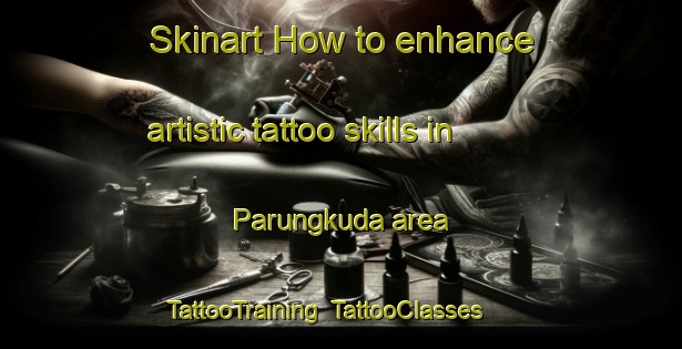 Skinart How to enhance artistic tattoo skills in Parungkuda area | TattooTraining | TattooClasses | SkinartTraining-Indonesia