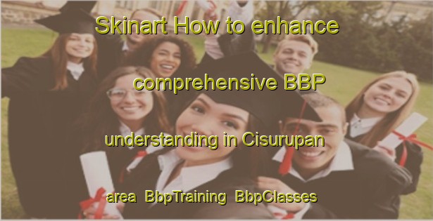Skinart How to enhance comprehensive BBP understanding in Cisurupan area | BbpTraining | BbpClasses | SkinartTraining-Indonesia