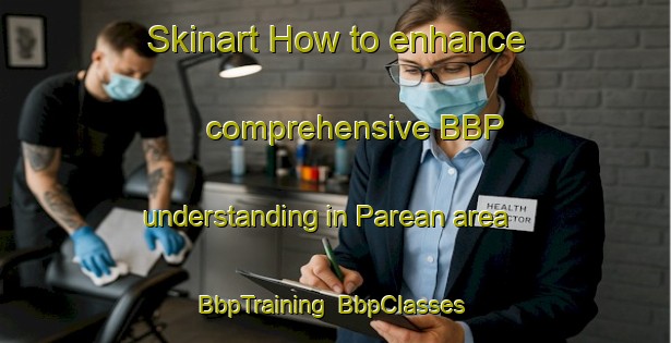 Skinart How to enhance comprehensive BBP understanding in Parean area | BbpTraining | BbpClasses | SkinartTraining-Indonesia
