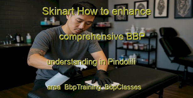 Skinart How to enhance comprehensive BBP understanding in Pindolili area | BbpTraining | BbpClasses | SkinartTraining-Indonesia