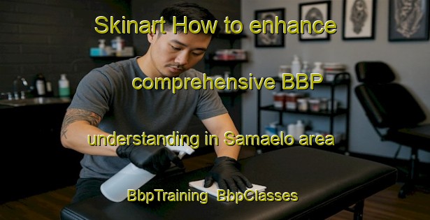 Skinart How to enhance comprehensive BBP understanding in Samaelo area | BbpTraining | BbpClasses | SkinartTraining-Indonesia