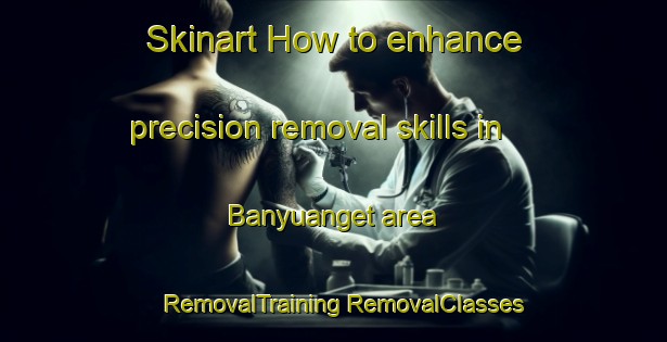 Skinart How to enhance precision removal skills in Banyuanget area | #RemovalTraining #RemovalClasses #SkinartTraining-Indonesia