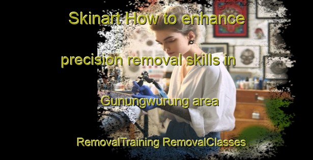 Skinart How to enhance precision removal skills in Gunungwurung area | #RemovalTraining #RemovalClasses #SkinartTraining-Indonesia