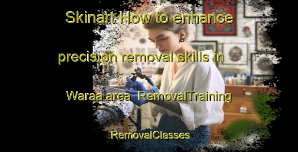 Skinart How to enhance precision removal skills in Waraa area | RemovalTraining | RemovalClasses | SkinartTraining-Indonesia