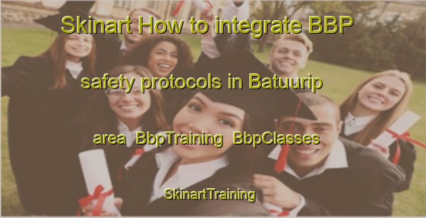 Skinart How to integrate BBP safety protocols in Batuurip area | BbpTraining | BbpClasses | SkinartTraining-Indonesia