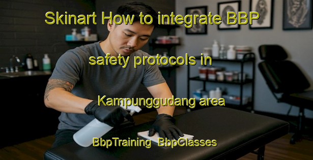 Skinart How to integrate BBP safety protocols in Kampunggudang area | BbpTraining | BbpClasses | SkinartTraining-Indonesia