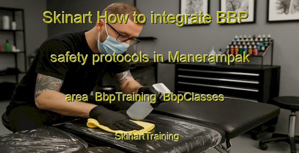 Skinart How to integrate BBP safety protocols in Manerampak area | BbpTraining | BbpClasses | SkinartTraining-Indonesia