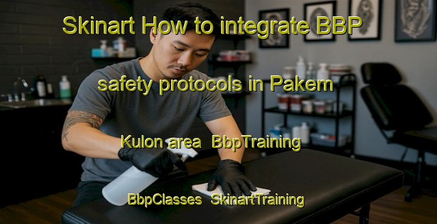 Skinart How to integrate BBP safety protocols in Pakem Kulon area | BbpTraining | BbpClasses | SkinartTraining-Indonesia