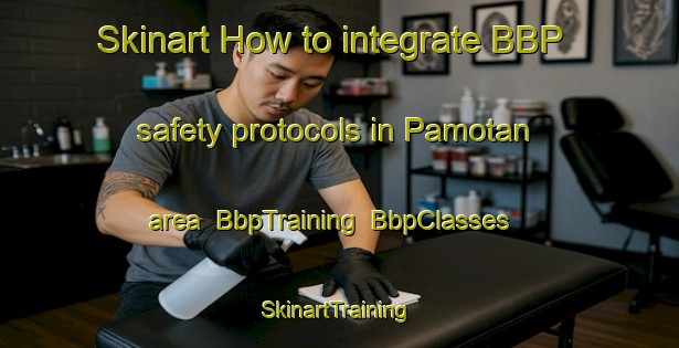 Skinart How to integrate BBP safety protocols in Pamotan area | BbpTraining | BbpClasses | SkinartTraining-Indonesia