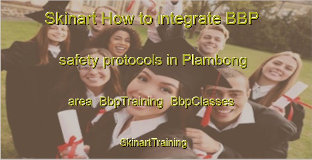 Skinart How to integrate BBP safety protocols in Plambong area | BbpTraining | BbpClasses | SkinartTraining-Indonesia