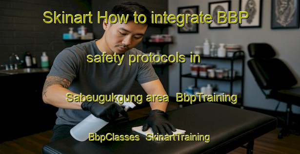 Skinart How to integrate BBP safety protocols in Sabeugukgung area | BbpTraining | BbpClasses | SkinartTraining-Indonesia