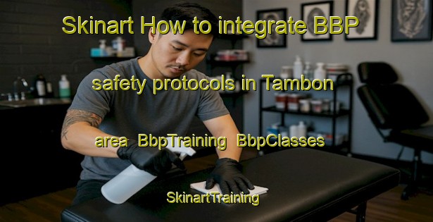 Skinart How to integrate BBP safety protocols in Tambon area | BbpTraining | BbpClasses | SkinartTraining-Indonesia