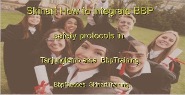Skinart How to integrate BBP safety protocols in Tanjunglemo area | BbpTraining | BbpClasses | SkinartTraining-Indonesia