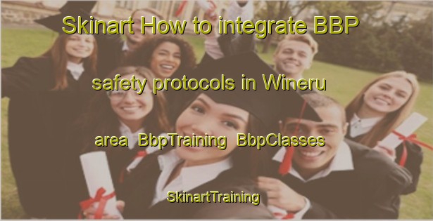Skinart How to integrate BBP safety protocols in Wineru area | BbpTraining | BbpClasses | SkinartTraining-Indonesia