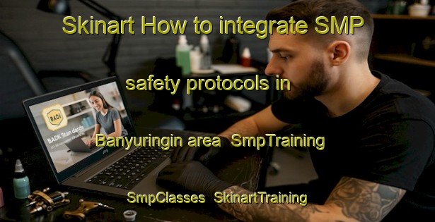 Skinart How to integrate SMP safety protocols in Banyuringin area | SmpTraining | SmpClasses | SkinartTraining-Indonesia