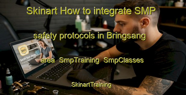 Skinart How to integrate SMP safety protocols in Bringsang area | SmpTraining | SmpClasses | SkinartTraining-Indonesia