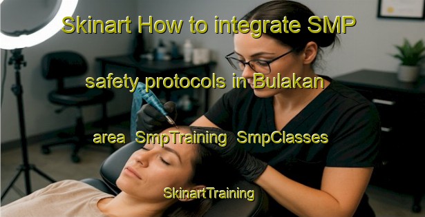 Skinart How to integrate SMP safety protocols in Bulakan area | SmpTraining | SmpClasses | SkinartTraining-Indonesia