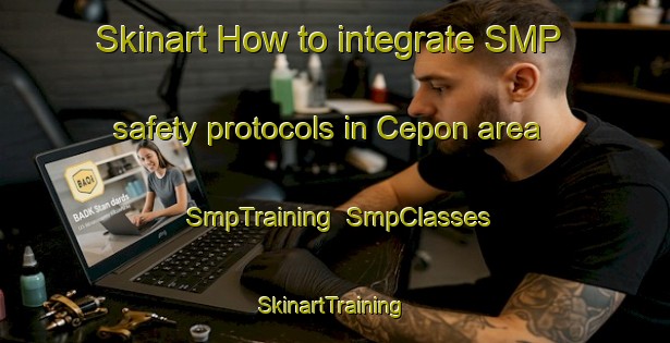 Skinart How to integrate SMP safety protocols in Cepon area | SmpTraining | SmpClasses | SkinartTraining-Indonesia