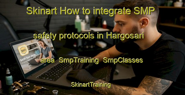 Skinart How to integrate SMP safety protocols in Hargosari area | SmpTraining | SmpClasses | SkinartTraining-Indonesia